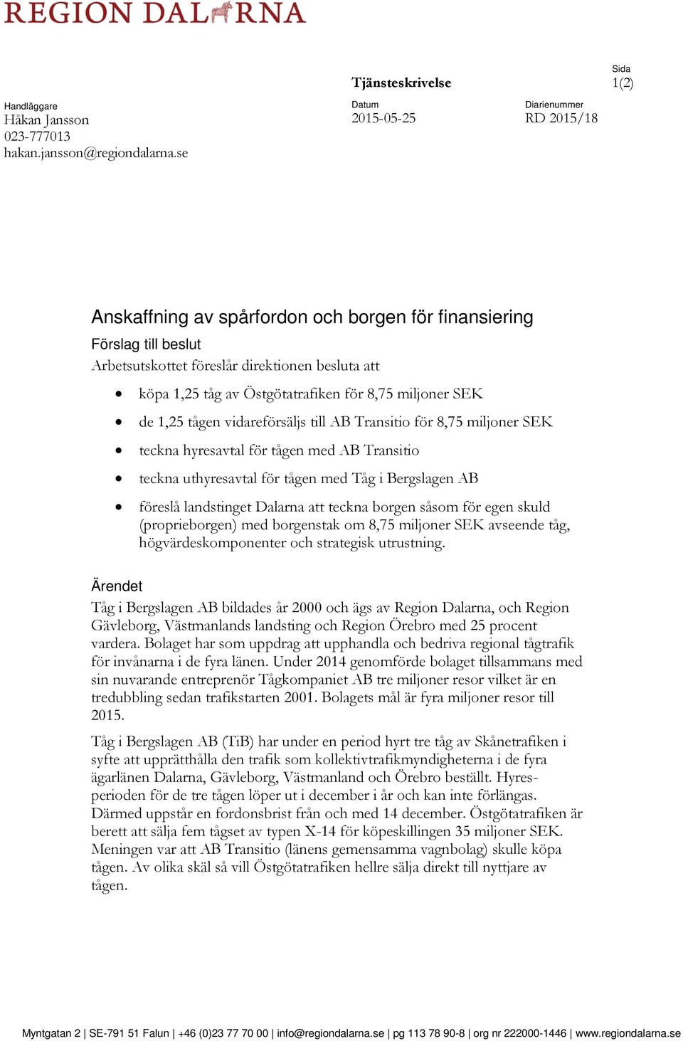 för 8,75 miljoner SEK de 1,25 tågen vidareförsäljs till AB Transitio för 8,75 miljoner SEK teckna hyresavtal för tågen med AB Transitio teckna uthyresavtal för tågen med Tåg i Bergslagen AB föreslå