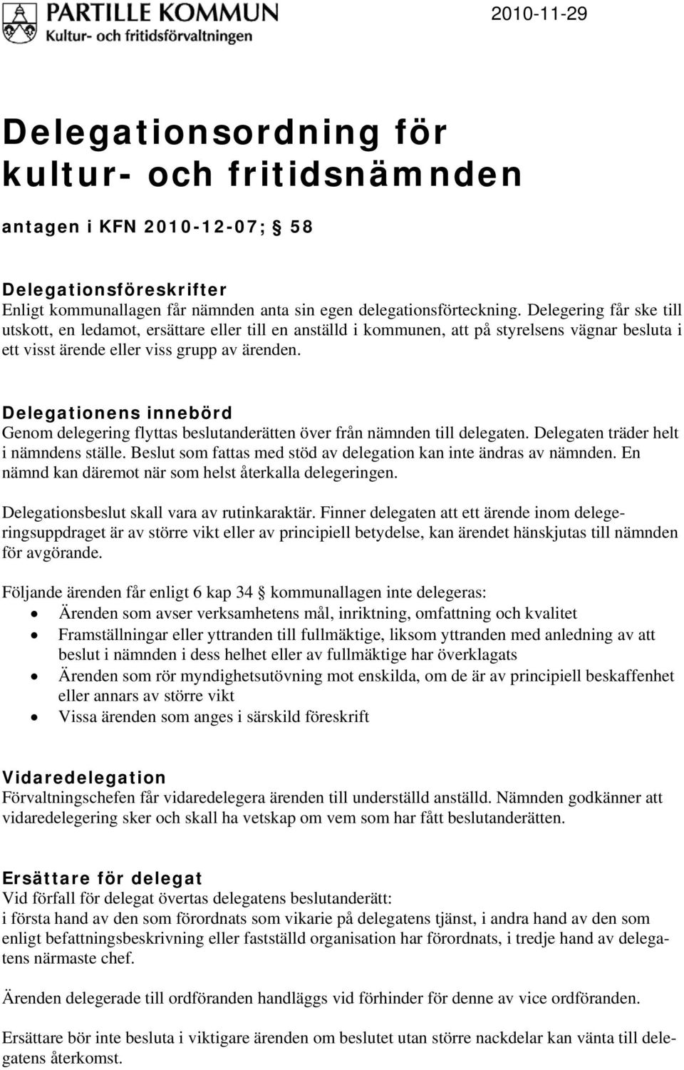 Delegationens innebörd Genom delegering flyttas beslutanderätten över från nämnden till delegaten. Delegaten träder helt i nämndens ställe.