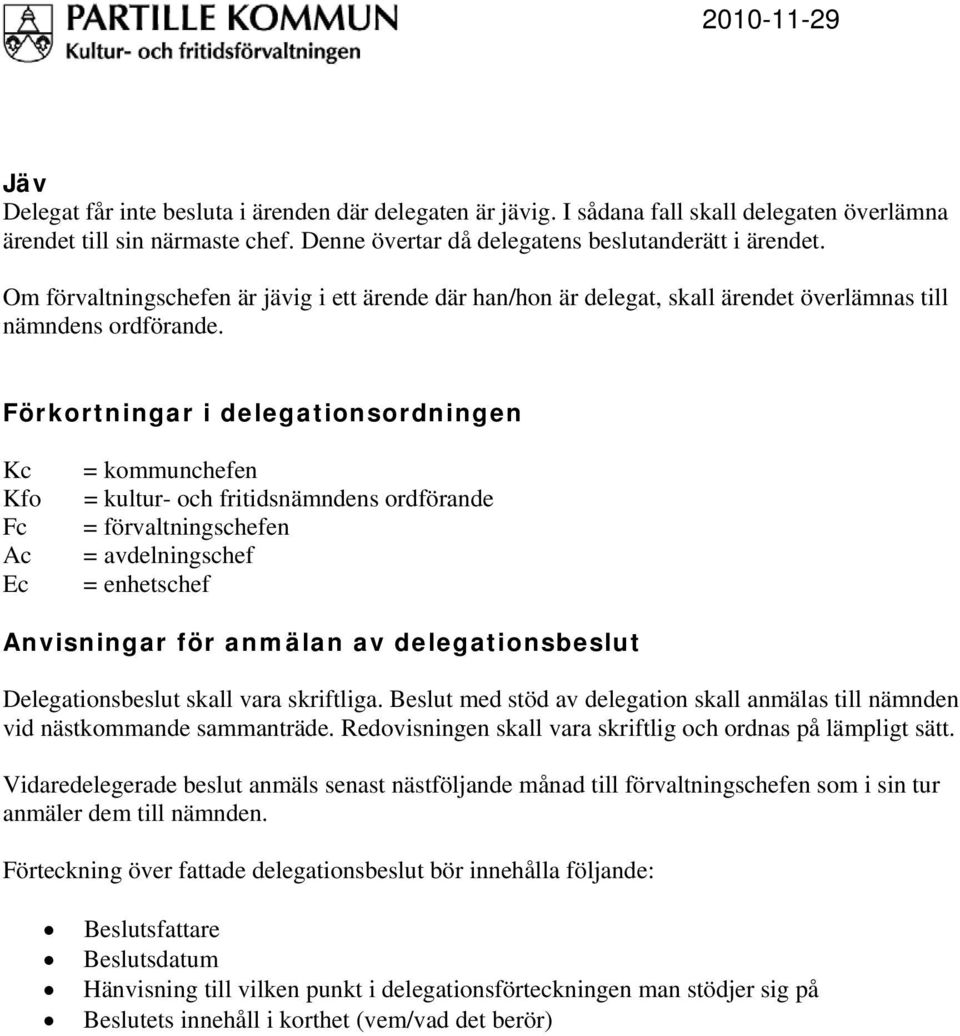 Förkortningar i delegationsordningen Kc Kfo Fc Ac Ec = kommunchefen = kultur- och fritidsnämndens ordförande = förvaltningschefen = avdelningschef = enhetschef Anvisningar för anmälan av