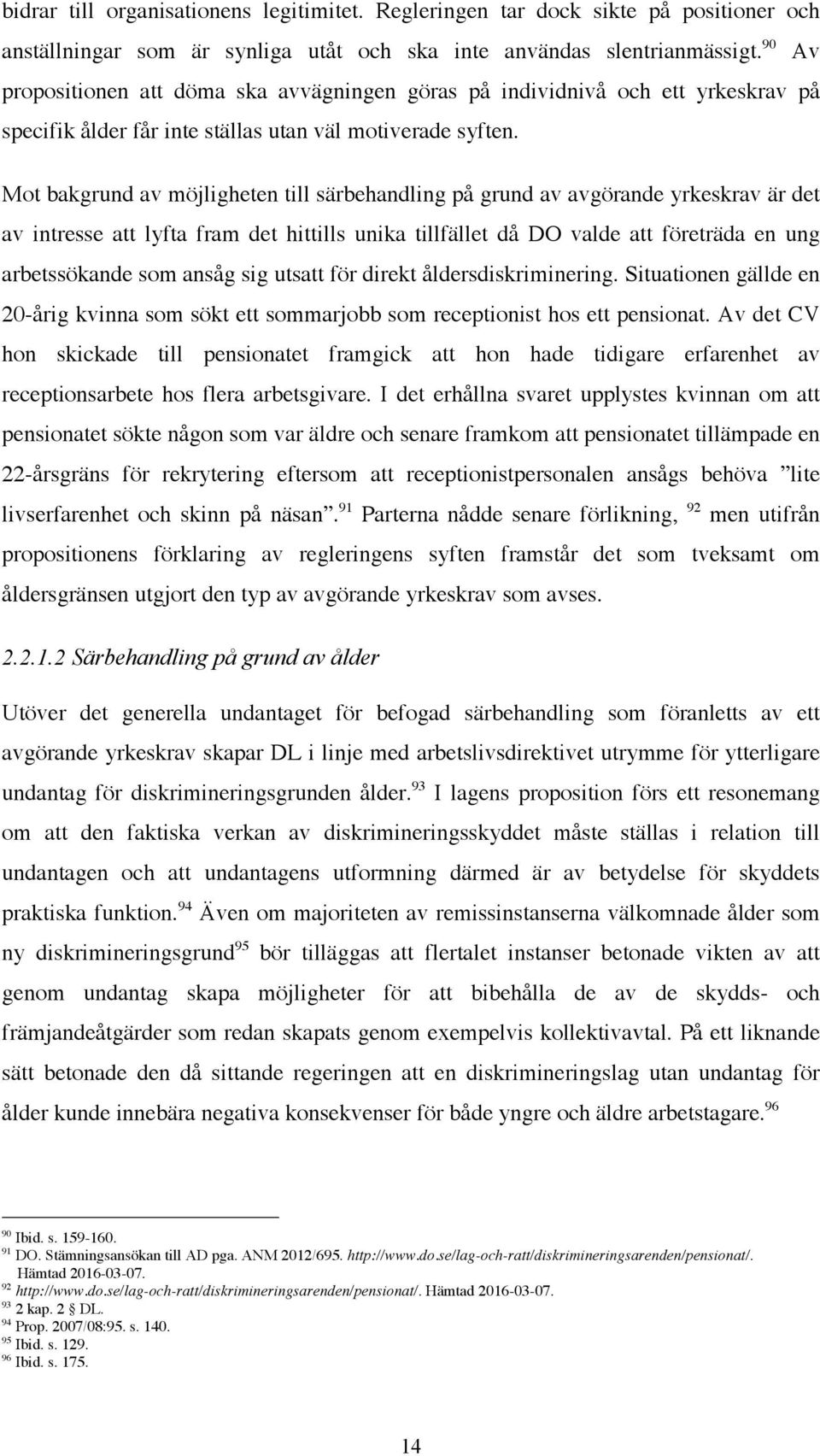 Mot bakgrund av möjligheten till särbehandling på grund av avgörande yrkeskrav är det av intresse att lyfta fram det hittills unika tillfället då DO valde att företräda en ung arbetssökande som ansåg