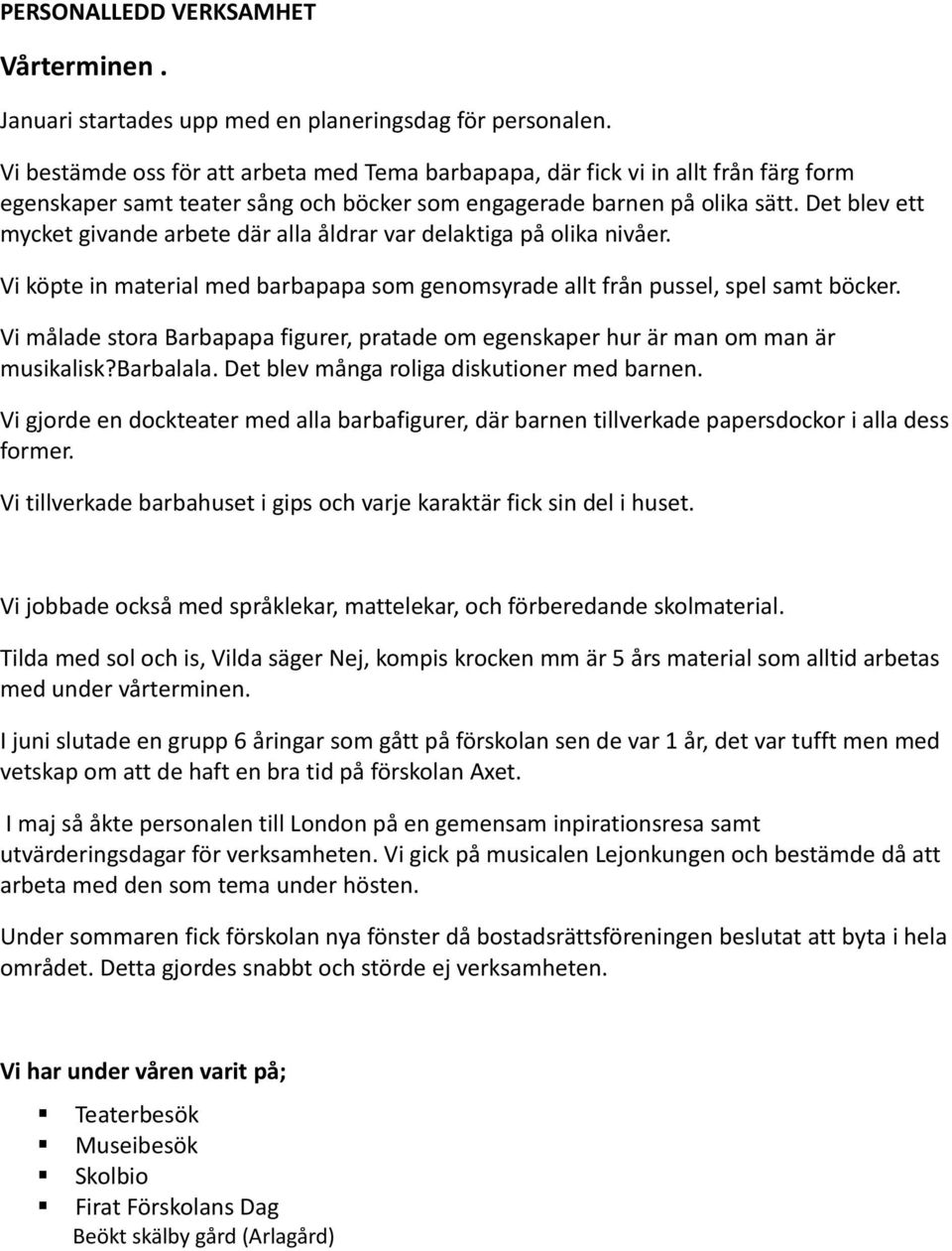 Det blev ett mycket givande arbete där alla åldrar var delaktiga på olika nivåer. Vi köpte in material med barbapapa som genomsyrade allt från pussel, spel samt böcker.