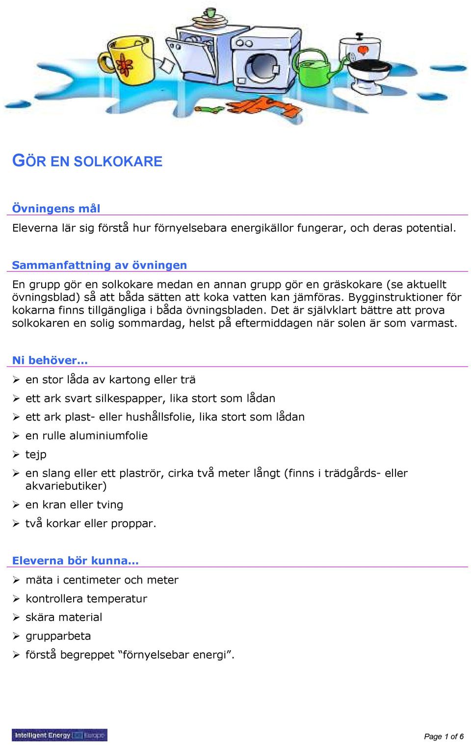 Bygginstruktioner för kokarna finns tillgängliga i båda övningsbladen. Det är självklart bättre att prova solkokaren en solig sommardag, helst på eftermiddagen när solen är som varmast.