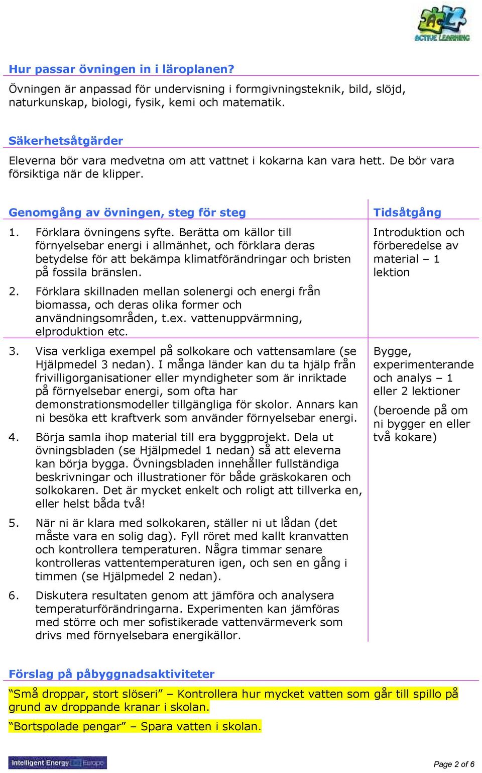 Berätta om källor till förnyelsebar energi i allmänhet, och förklara deras betydelse för att bekämpa klimatförändringar och bristen på fossila bränslen. 2.