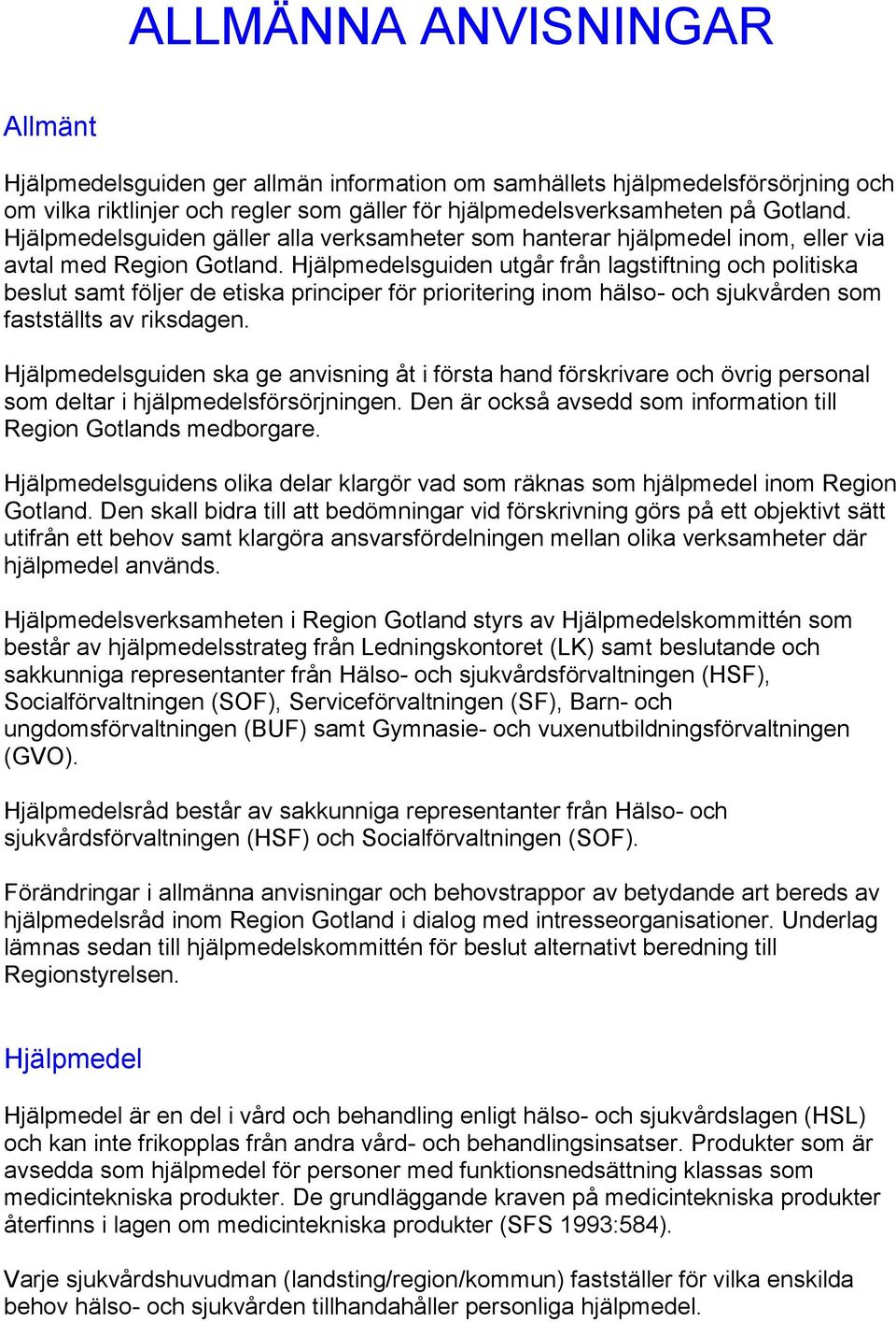 Hjälpmedelsguiden utgår från lagstiftning och politiska beslut samt följer de etiska principer för prioritering inom hälso- och sjukvården som fastställts av riksdagen.