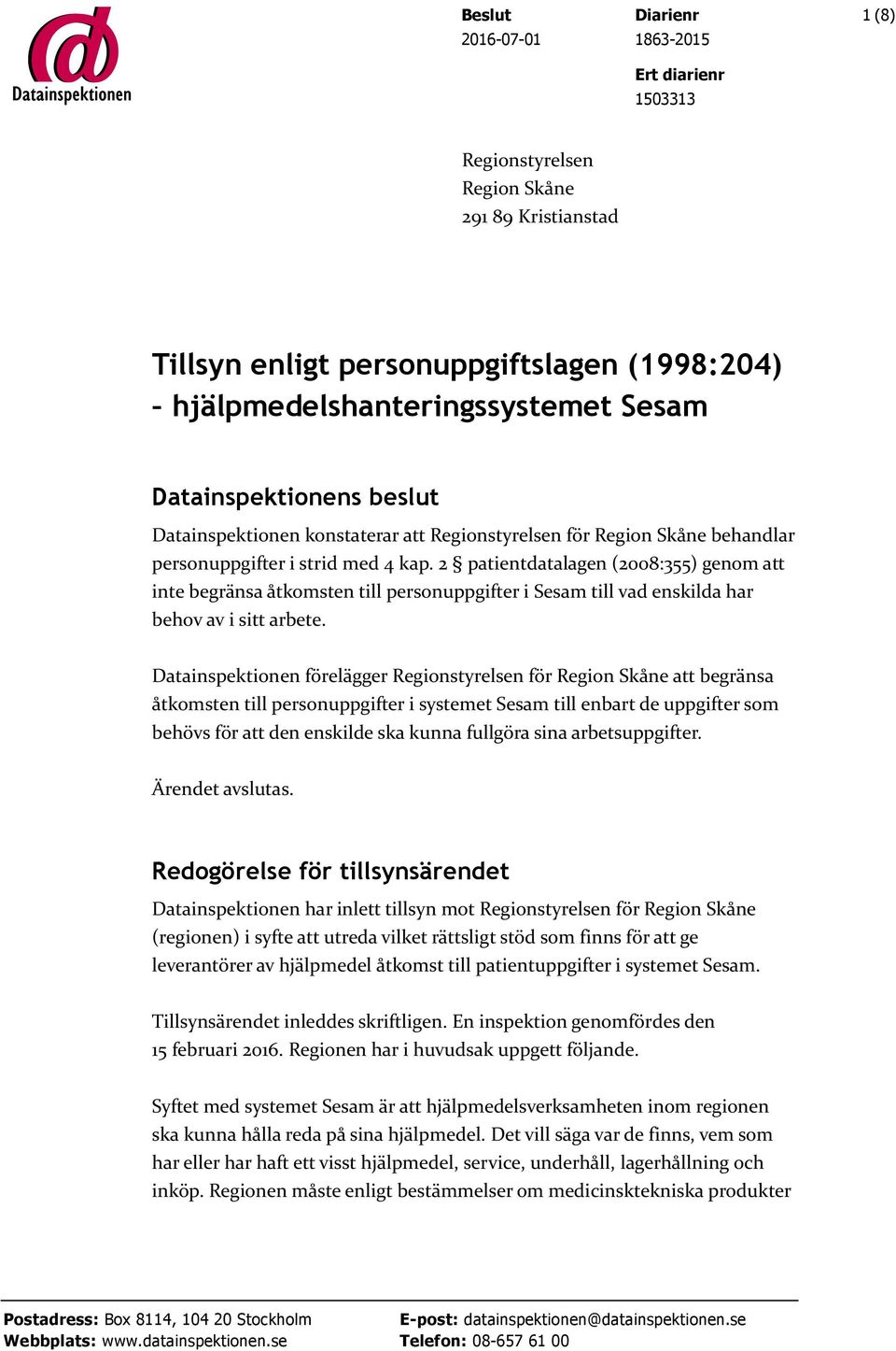 2 patientdatalagen (2008:355) genom att inte begränsa åtkomsten till personuppgifter i Sesam till vad enskilda har behov av i sitt arbete.