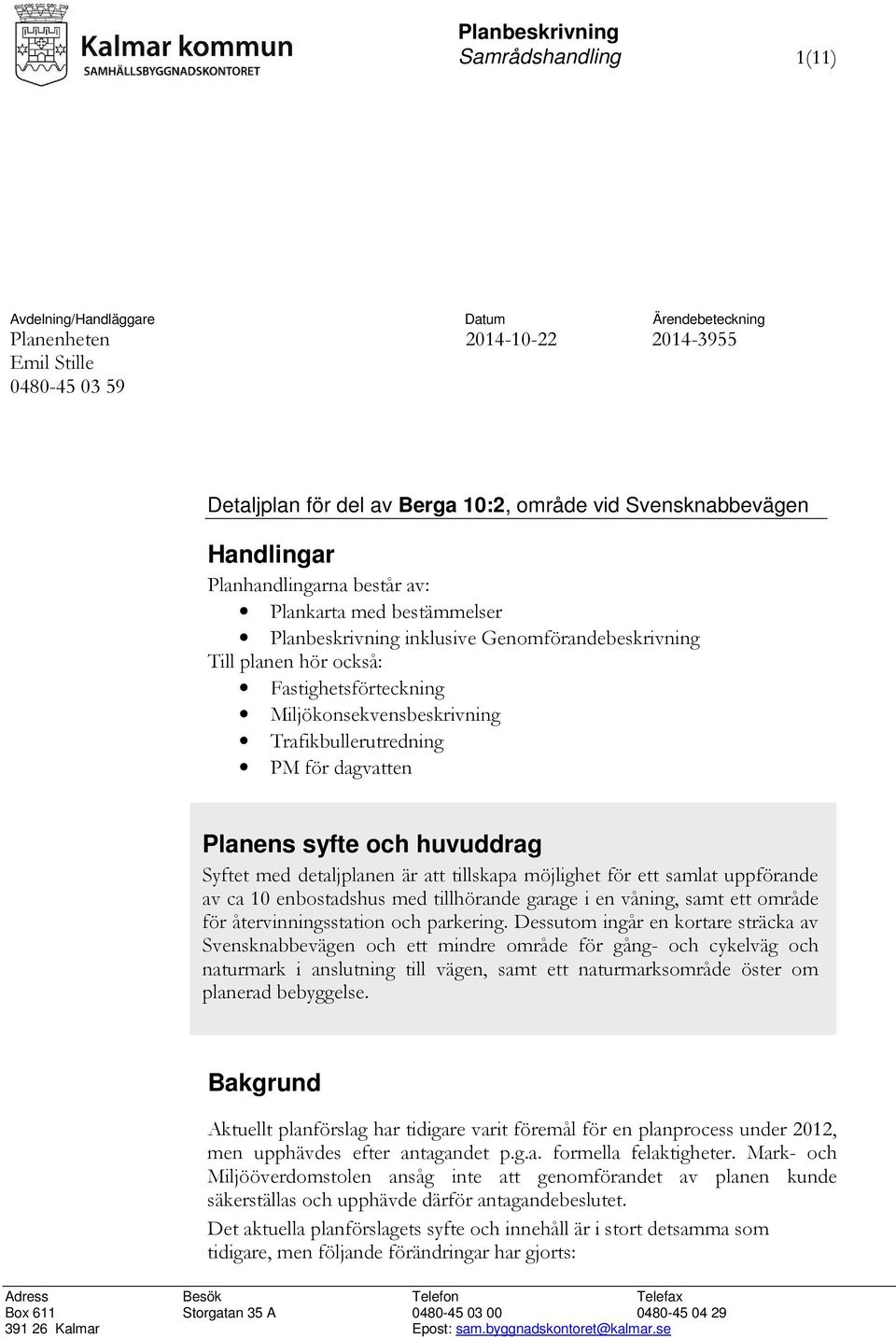 Miljökonsekvensbeskrivning Trafikbullerutredning PM för dagvatten Planens syfte och huvuddrag Syftet med detaljplanen är att tillskapa möjlighet för ett samlat uppförande av ca 10 enbostadshus med