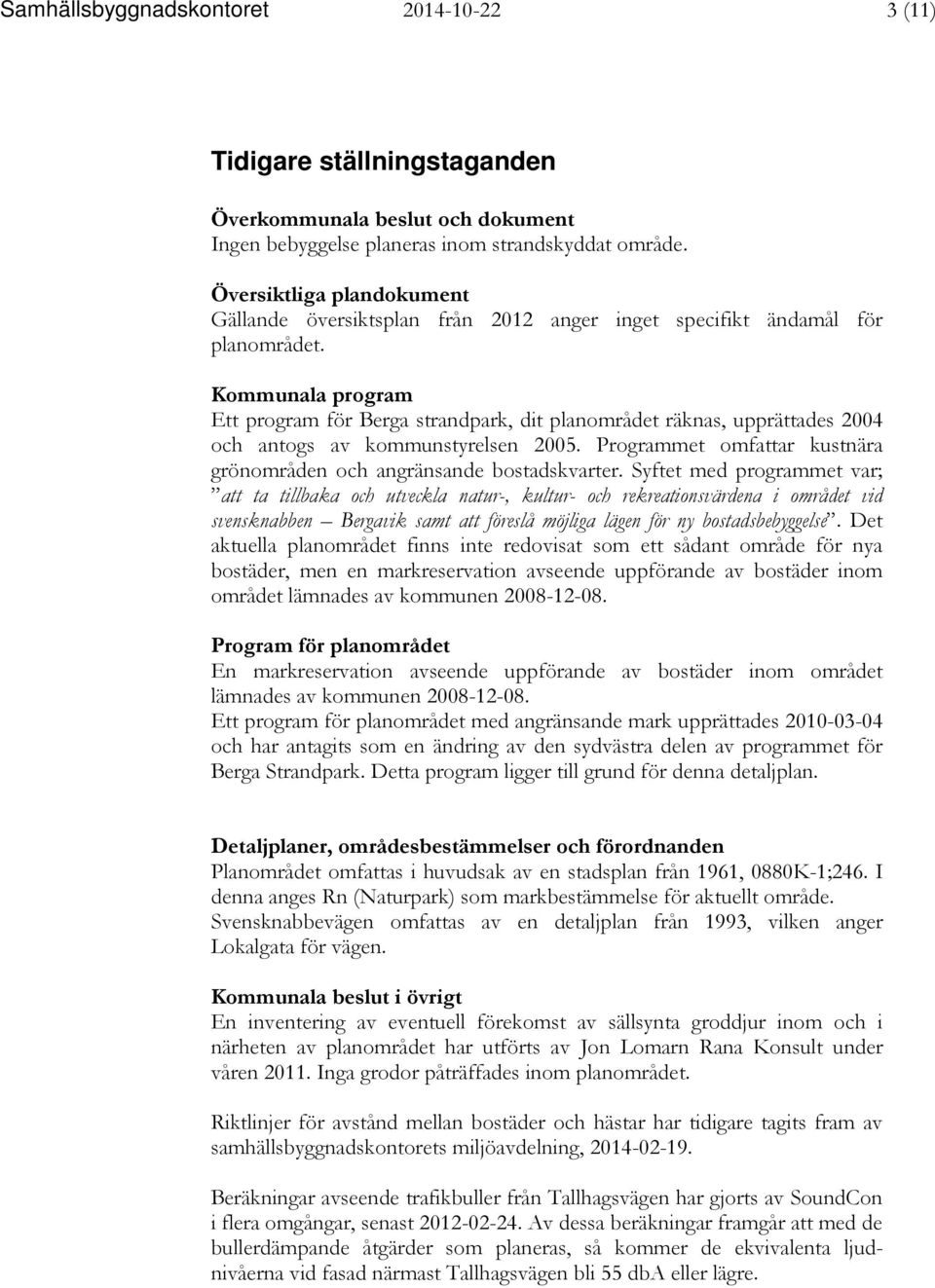 Kommunala program Ett program för Berga strandpark, dit planområdet räknas, upprättades 2004 och antogs av kommunstyrelsen 2005.