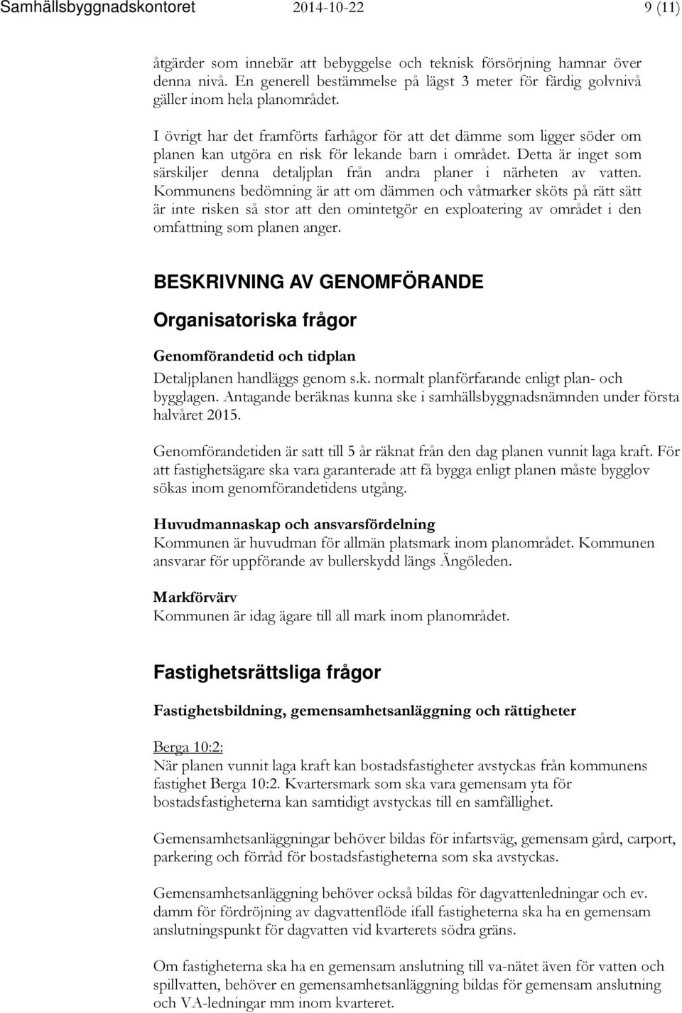 I övrigt har det framförts farhågor för att det dämme som ligger söder om planen kan utgöra en risk för lekande barn i området.