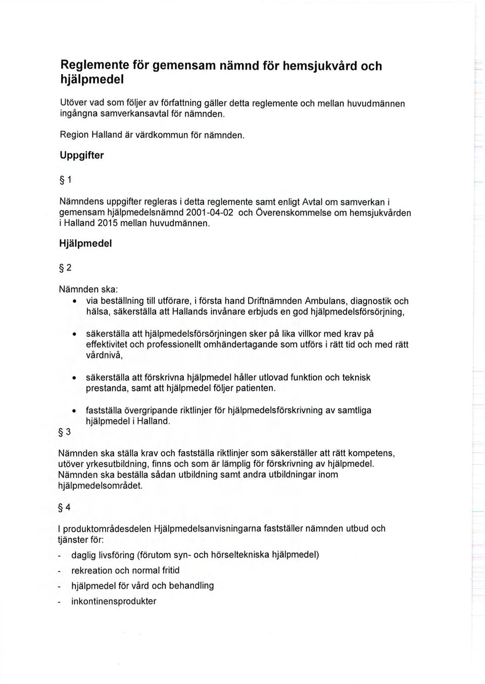 Uppgifter Nämndens uppgifter regleras i detta reglemente samt enligt Avtal om samverkan i gemensam hjälpmedelsnämnd 2001-04-02 och Överenskommelse om hemsjukvården i Halland 2015 mellan huvudmännen.