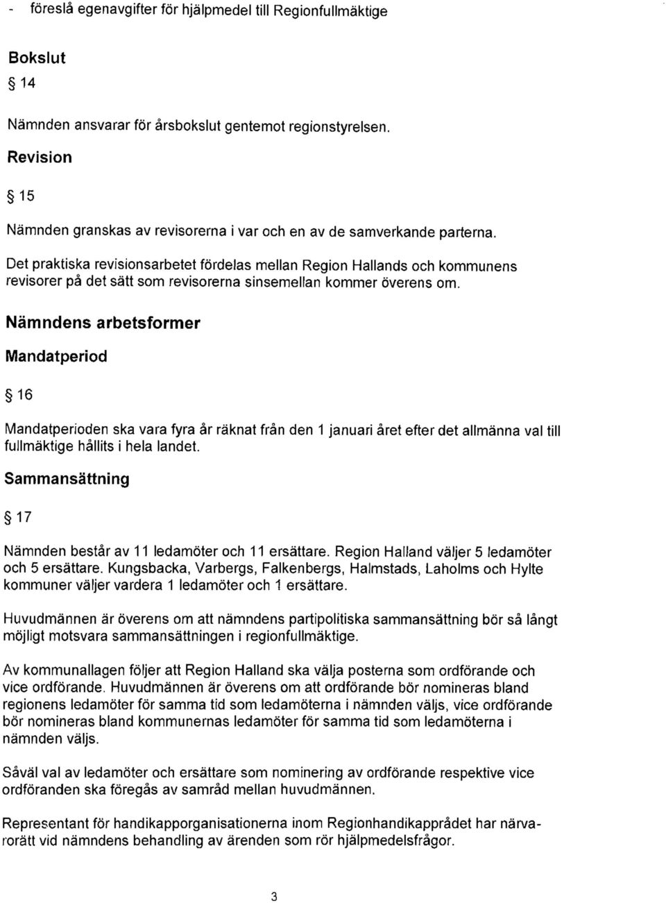 Det praktiska revisionsarbetet fördelas mellan Region Hallands och kommunens revisorer på det sätt som revisorerna sinsemellan kommer överens om.