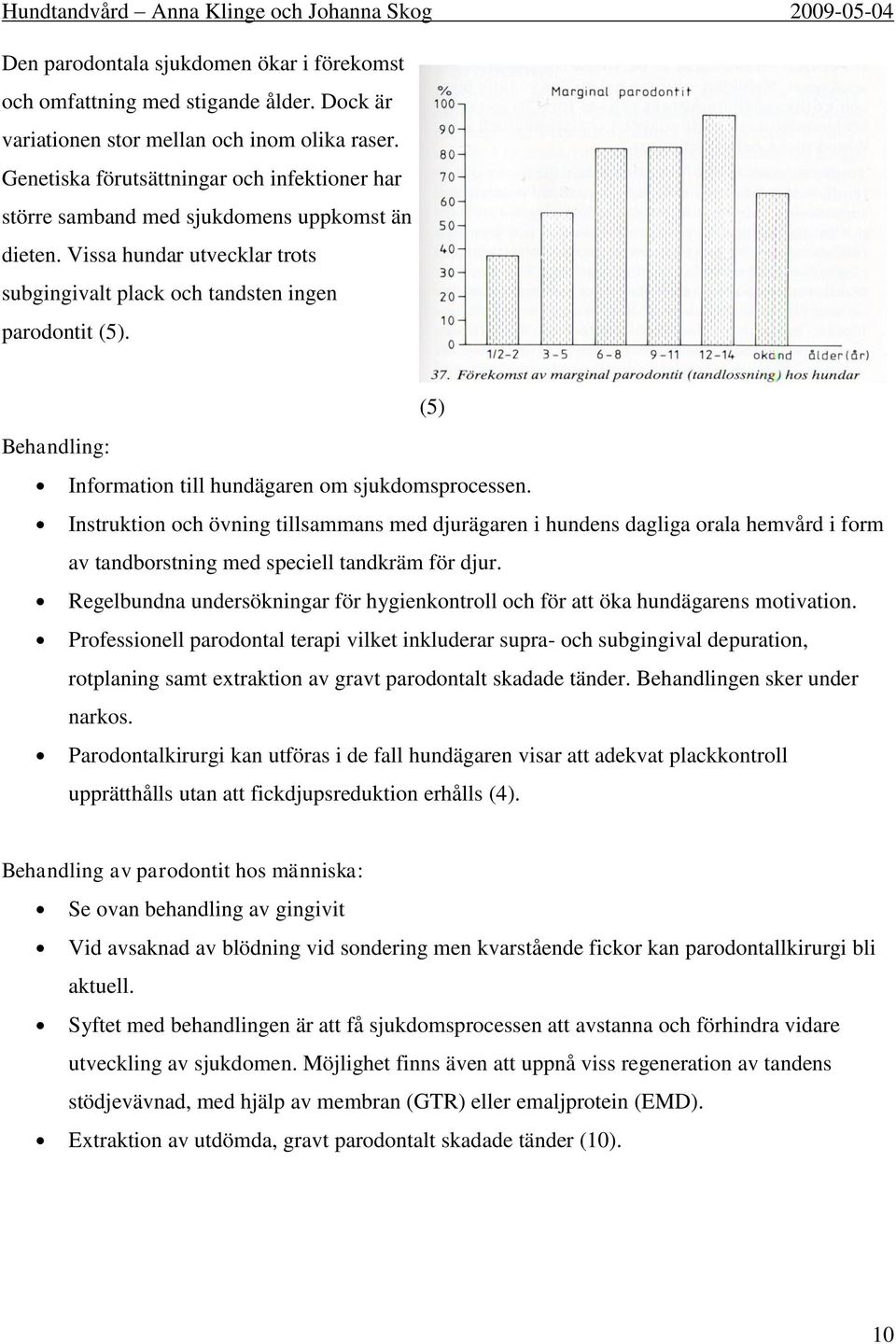 (5) Behandling: Information till hundägaren om sjukdomsprocessen.