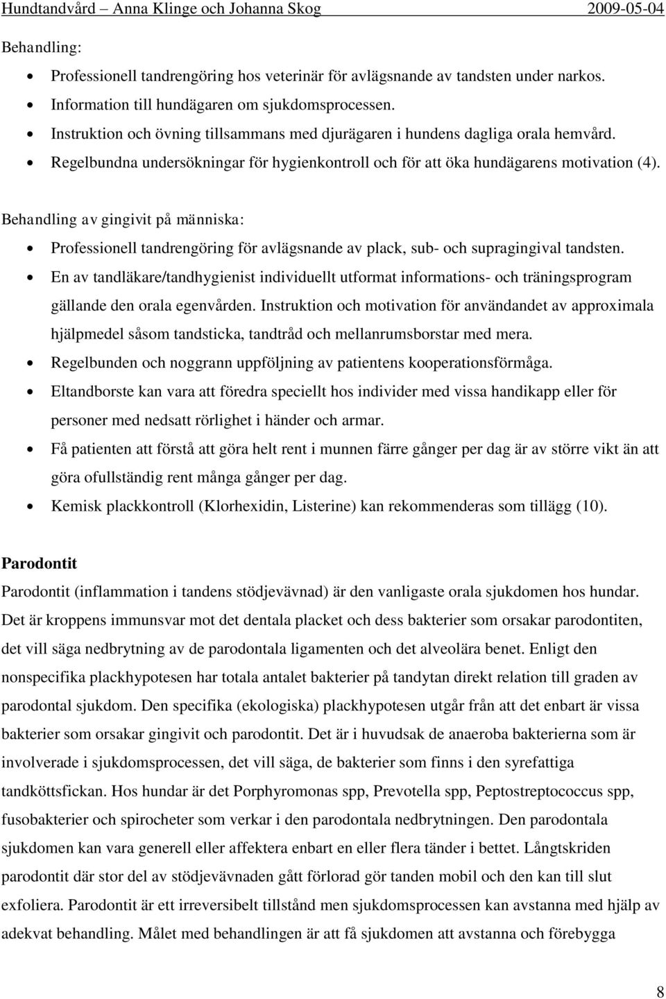 Behandling av gingivit på människa: Professionell tandrengöring för avlägsnande av plack, sub- och supragingival tandsten.