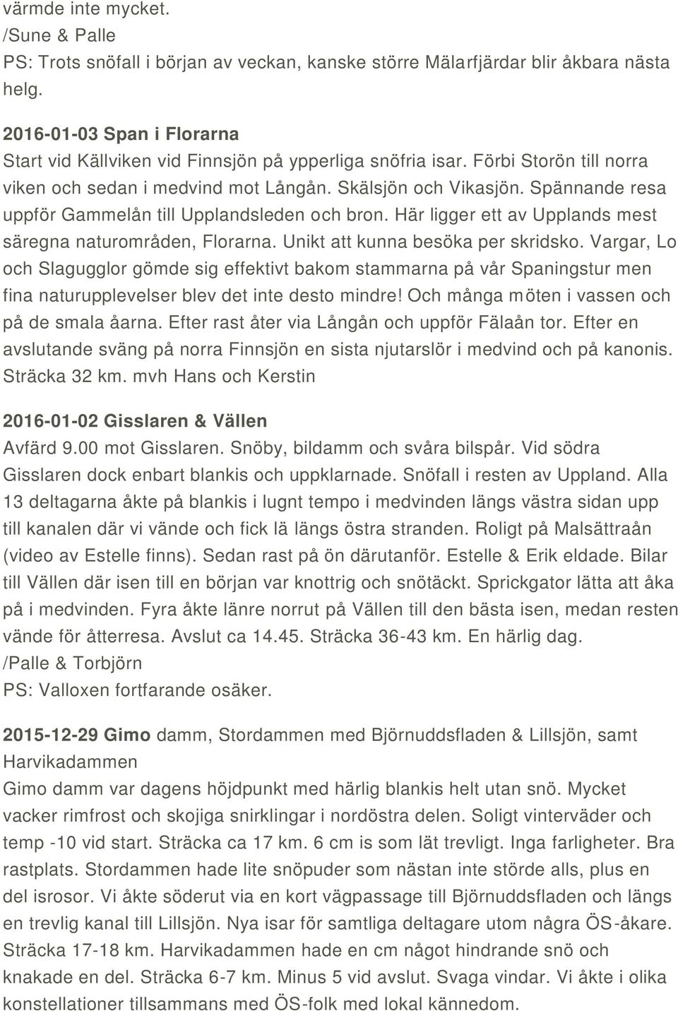 Spännande resa uppför Gammelån till Upplandsleden och bron. Här ligger ett av Upplands mest säregna naturområden, Florarna. Unikt att kunna besöka per skridsko.