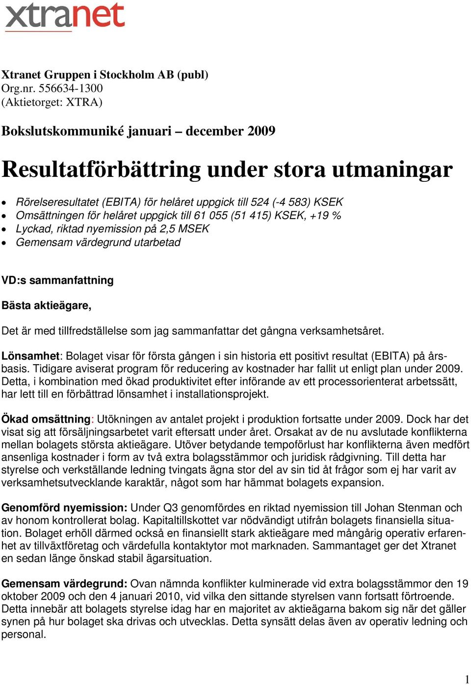 för helåret uppgick till 61 055 (51 415) KSEK, +19 % Lyckad, riktad nyemission på 2,5 MSEK Gemensam värdegrund utarbetad VD:s sammanfattning Bästa aktieägare, Det är med tillfredställelse som jag