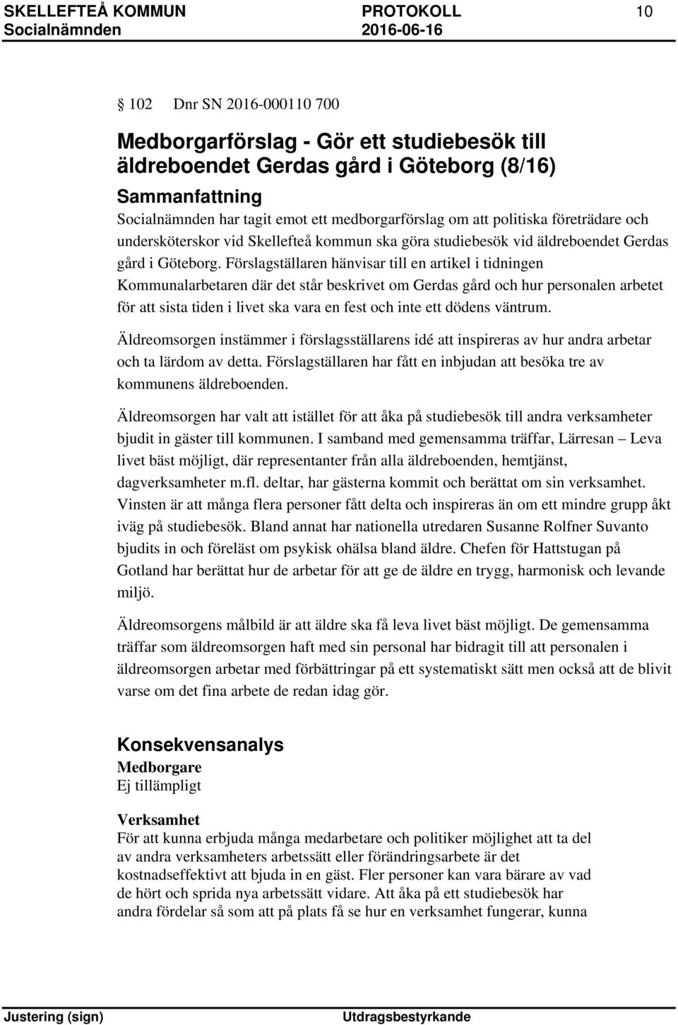 Förslagställaren hänvisar till en artikel i tidningen Kommunalarbetaren där det står beskrivet om Gerdas gård och hur personalen arbetet för att sista tiden i livet ska vara en fest och inte ett