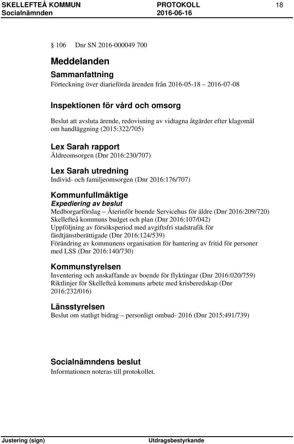 Kommunfullmäktige Expediering av beslut Medborgarförslag Återinför boende Servicehus för äldre (Dnr 2016:209/720) Skellefteå kommuns budget och plan (Dnr 2016:107/042) Uppföljning av försöksperiod