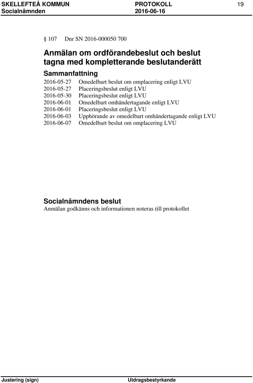 2016-06-01 Omedelbart omhändertagande enligt LVU 2016-06-01 Placeringsbeslut enligt LVU 2016-06-03 Upphörande av omedelbart