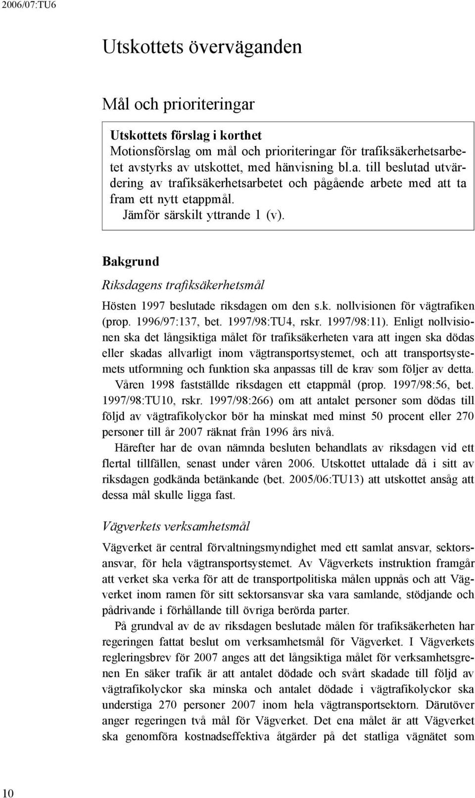 Enligt nollvisionen ska det långsiktiga målet för trafiksäkerheten vara att ingen ska dödas eller skadas allvarligt inom vägtransportsystemet, och att transportsystemets utformning och funktion ska