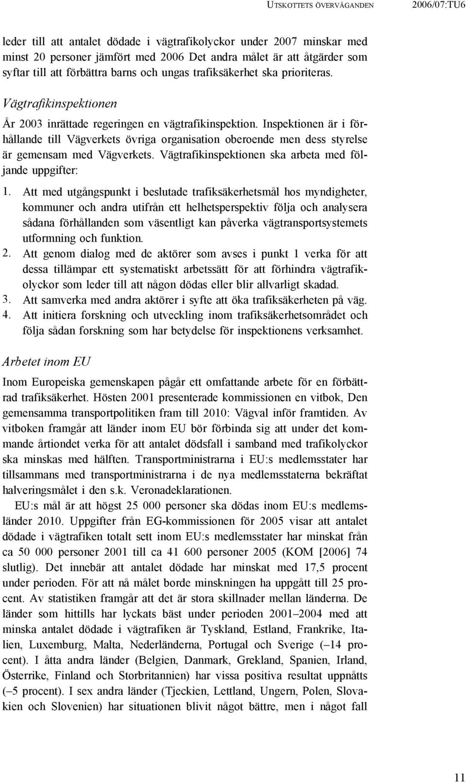 Inspektionen är i förhållande till Vägverkets övriga organisation oberoende men dess styrelse är gemensam med Vägverkets. Vägtrafikinspektionen ska arbeta med följande uppgifter: 1.
