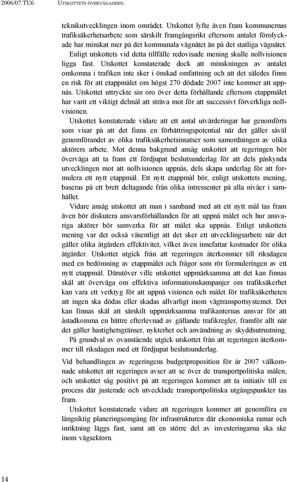 Enligt utskottets vid detta tillfälle redovisade mening skulle nollvisionen ligga fast.