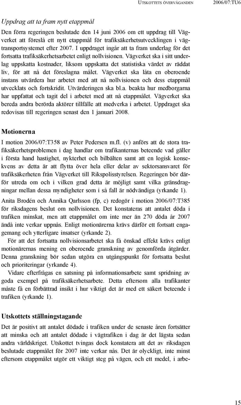 Vägverket ska i sitt underlag uppskatta kostnader, liksom uppskatta det statistiska värdet av räddat liv, för att nå det föreslagna målet.