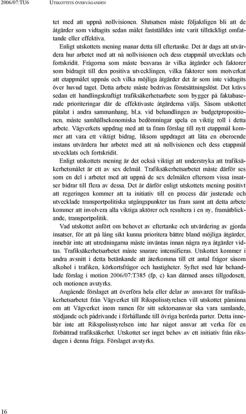Frågorna som måste besvaras är vilka åtgärder och faktorer som bidragit till den positiva utvecklingen, vilka faktorer som motverkat att etappmålet uppnås och vilka möjliga åtgärder det är som inte