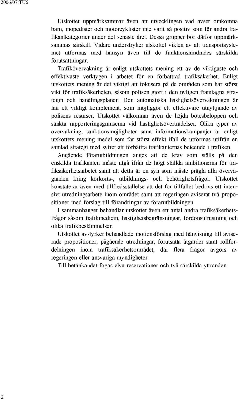 Trafikövervakning är enligt utskottets mening ett av de viktigaste och effektivaste verktygen i arbetet för en förbättrad trafiksäkerhet.
