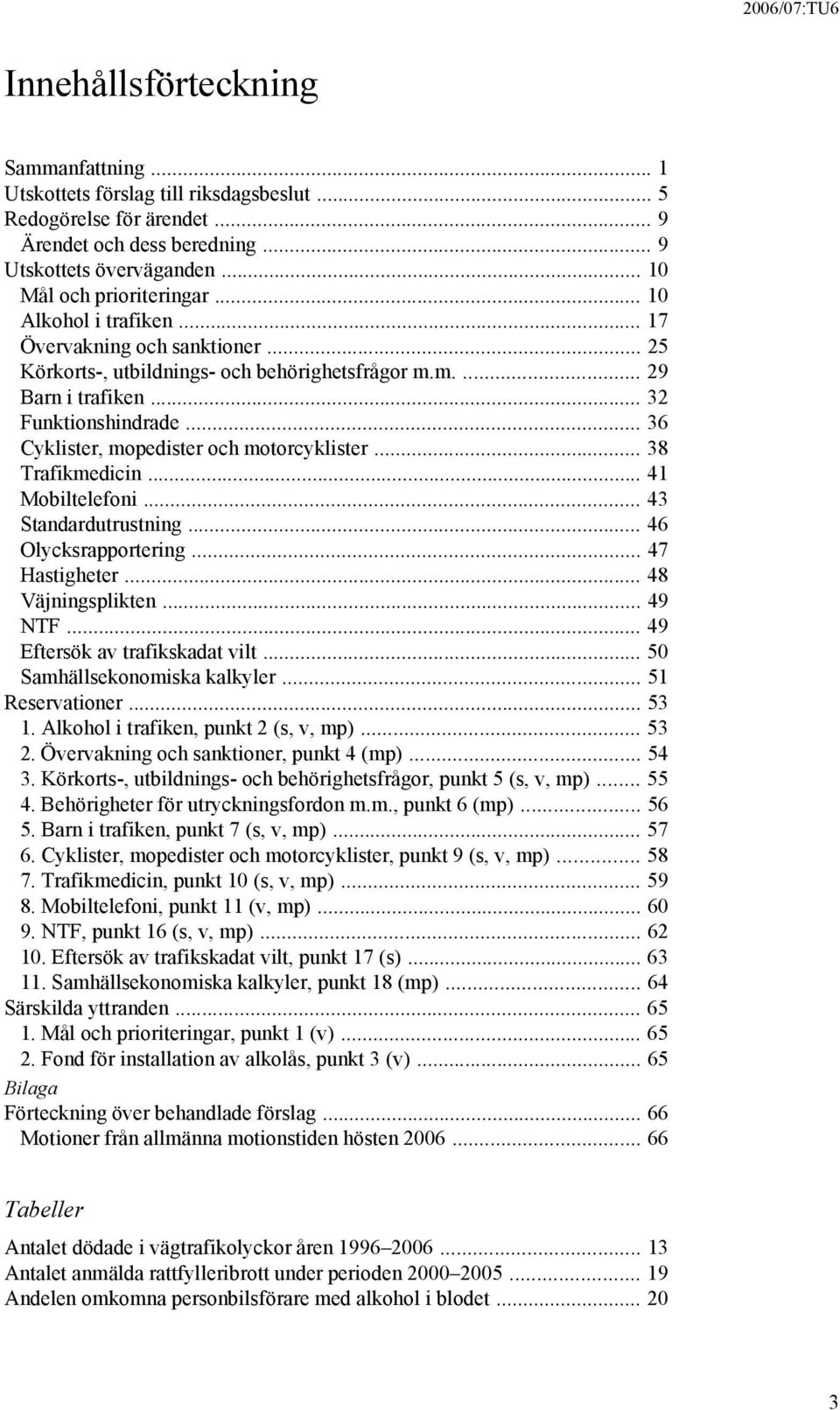 .. 36 Cyklister, mopedister och motorcyklister... 38 Trafikmedicin... 41 Mobiltelefoni... 43 Standardutrustning... 46 Olycksrapportering... 47 Hastigheter... 48 Väjningsplikten... 49 NTF.