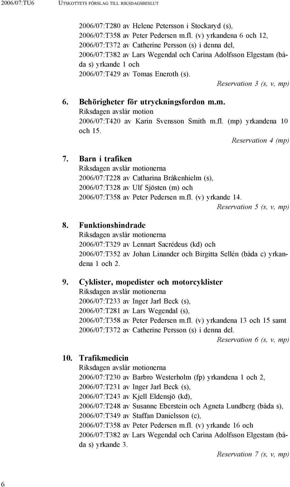 Reservation 3 (s, v, mp) 6. Behörigheter för utryckningsfordon m.m. Riksdagen avslår motion 2006/07:T420 av Karin Svensson Smith m.fl. (mp) yrkandena 10 och 15. Reservation 4 (mp) 7.