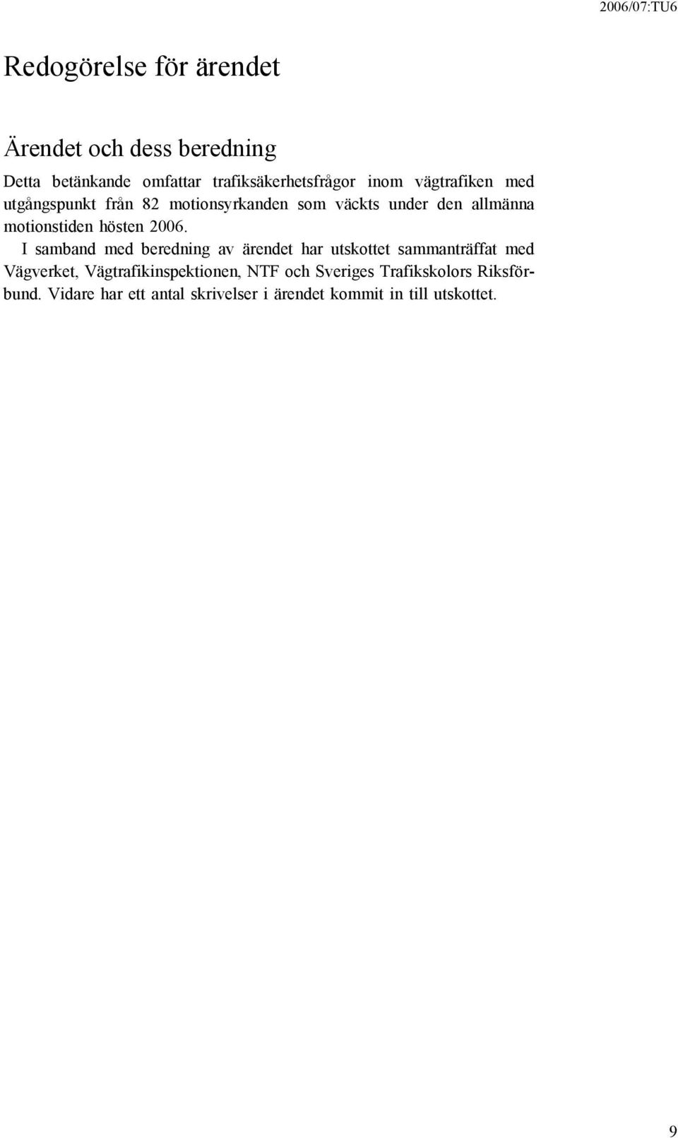 2006. I samband med beredning av ärendet har utskottet sammanträffat med Vägverket, Vägtrafikinspektionen,