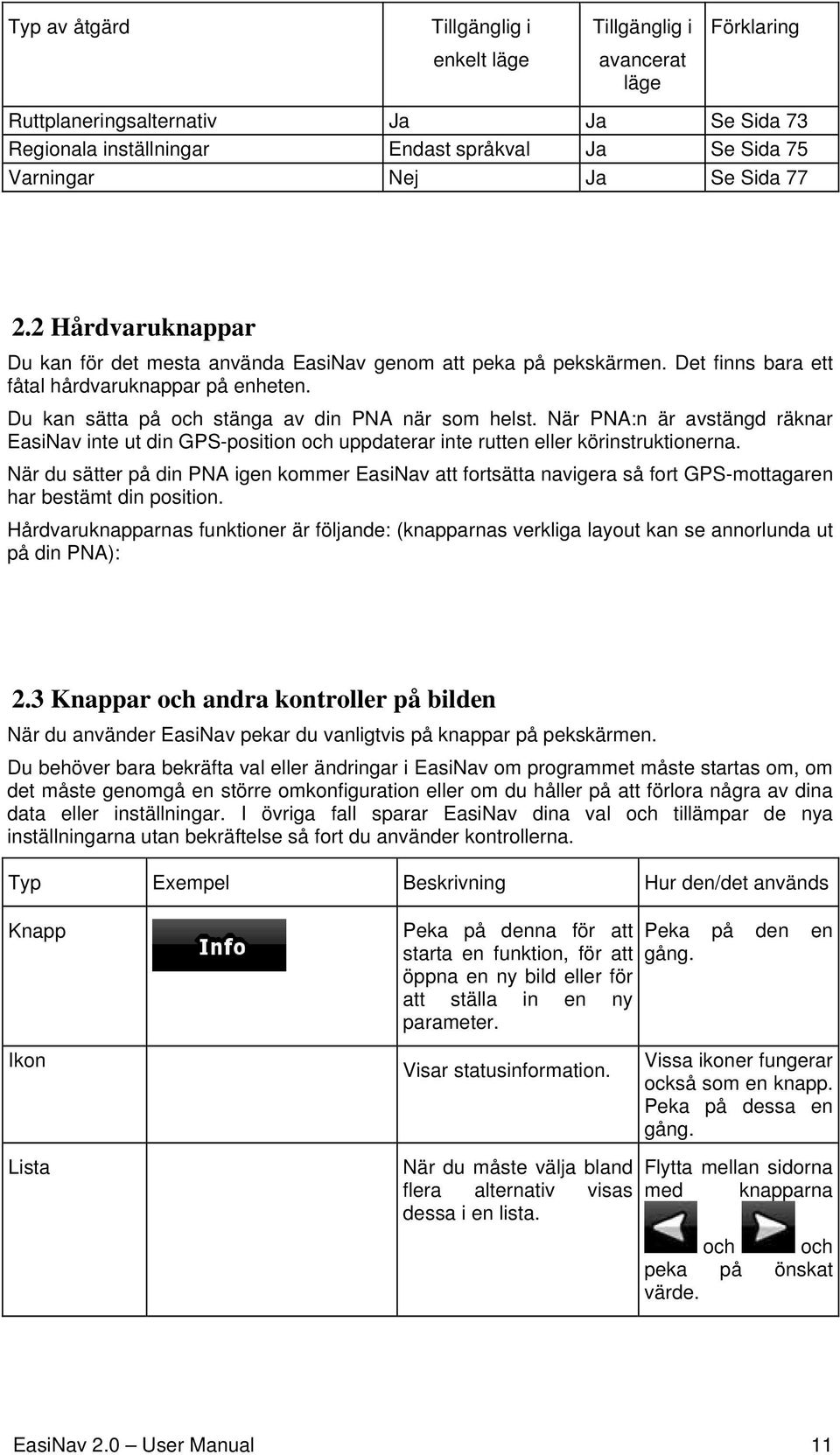 När PNA:n är avstängd räknar EasiNav inte ut din GPS-position och uppdaterar inte rutten eller körinstruktionerna.