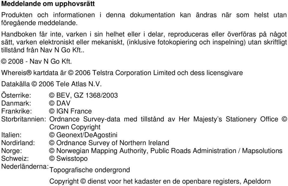 tillstånd från Nav N Go Kft.. 2008 - Nav N Go Kft. Whereis kartdata är 2006 Telstra Corporation Limited och dess licensgivare Datakälla 2006 Tele Atlas N.V.