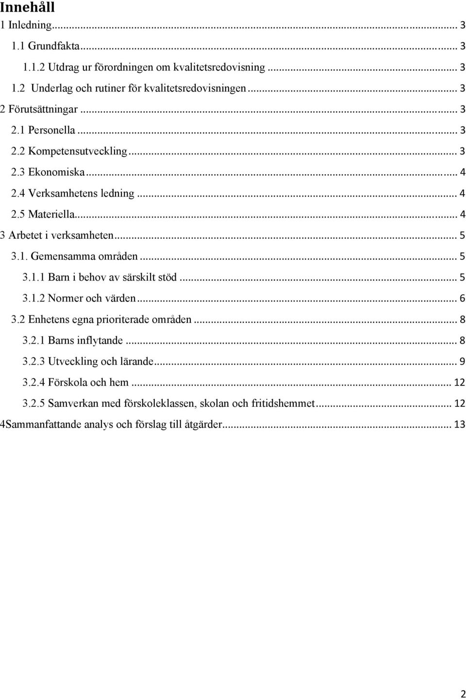 .. 5 3.1. Gemensamma områden... 5 3.1.1 Barn i behov av särskilt stöd... 5 3.1.2 Normer och värden... 6 3.2 Enhetens egna prioriterade områden... 8 3.2.1 Barns inflytande.