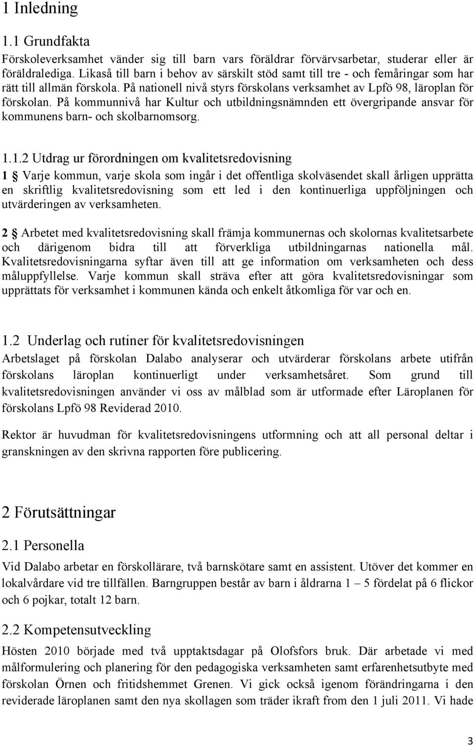 På kommunnivå har Kultur och utbildningsnämnden ett övergripande ansvar för kommunens barn- och skolbarnomsorg. 1.