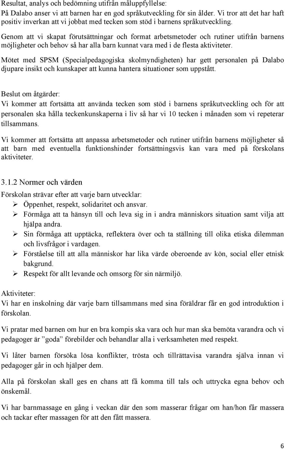 Genom att vi skapat förutsättningar och format arbetsmetoder och rutiner utifrån barnens möjligheter och behov så har alla barn kunnat vara med i de flesta aktiviteter.