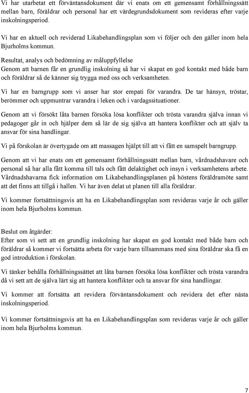 Resultat, analys och bedömning av måluppfyllelse Genom att barnen får en grundlig inskolning så har vi skapat en god kontakt med både barn och föräldrar så de känner sig trygga med oss och