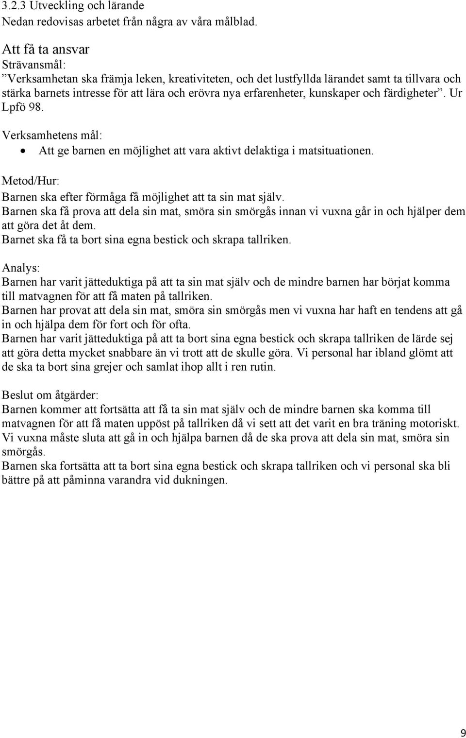 kunskaper och färdigheter. Ur Lpfö 98. Verksamhetens mål: Att ge barnen en möjlighet att vara aktivt delaktiga i matsituationen. Metod/Hur: Barnen ska efter förmåga få möjlighet att ta sin mat själv.