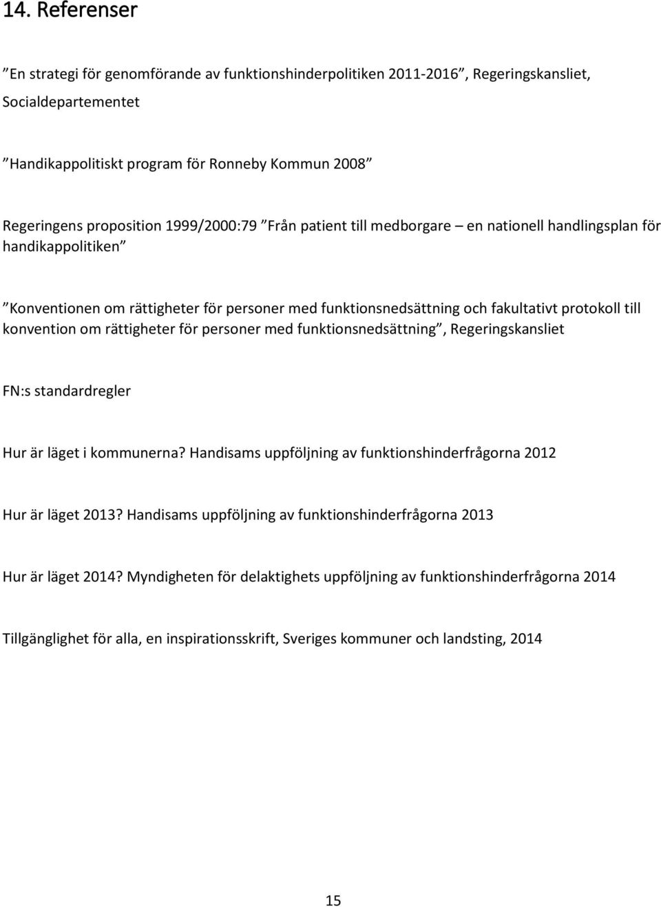 om rättigheter för personer med funktionsnedsättning, Regeringskansliet FN:s standardregler Hur är läget i kommunerna? Handisams uppföljning av funktionshinderfrågorna 2012 Hur är läget 2013?