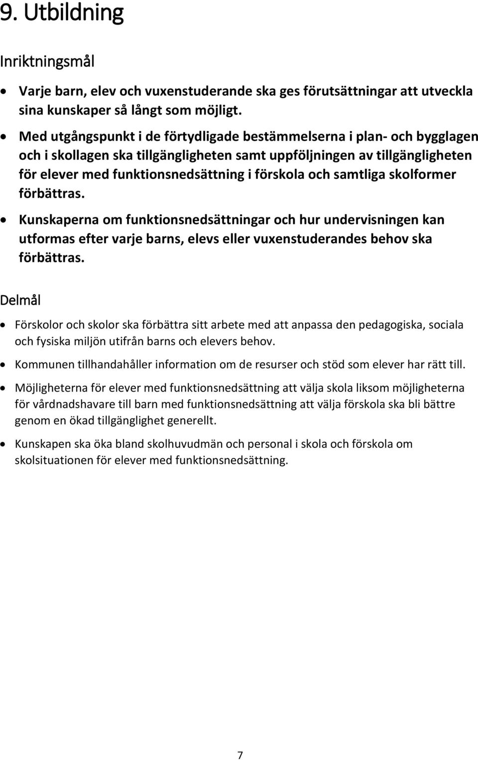 samtliga skolformer förbättras. Kunskaperna om funktionsnedsättningar och hur undervisningen kan utformas efter varje barns, elevs eller vuxenstuderandes behov ska förbättras.