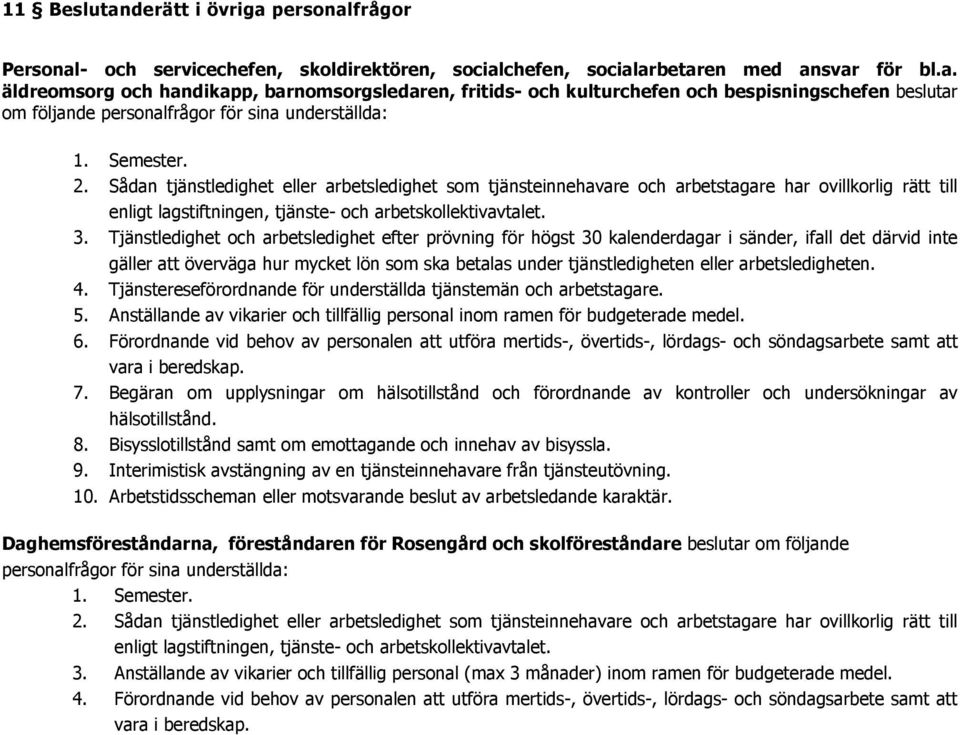 Tjänstledighet och arbetsledighet efter prövning för högst 30 kalenderdagar i sänder, ifall det därvid inte gäller att överväga hur mycket lön som ska betalas under tjänstledigheten eller