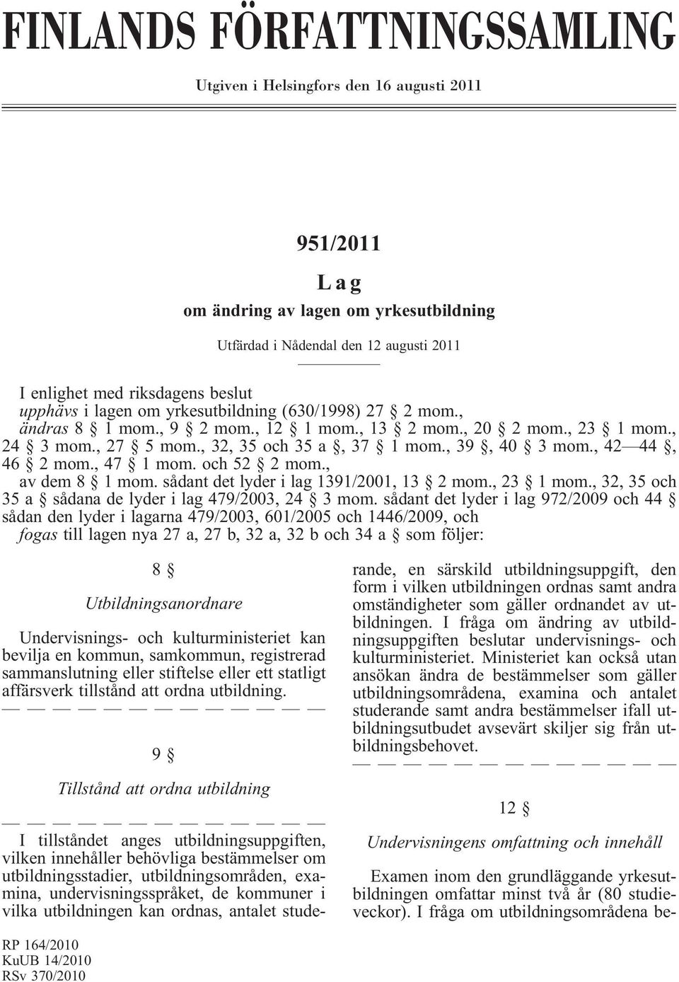 , 42 44, 46 2 mom., 47 1 mom. och 52 2 mom., avdem8 1mom. sådant det lyder i lag 1391/2001, 13 2 mom., 23 1 mom., 32, 35 och 35 a sådana de lyder i lag 479/2003, 24 3 mom.