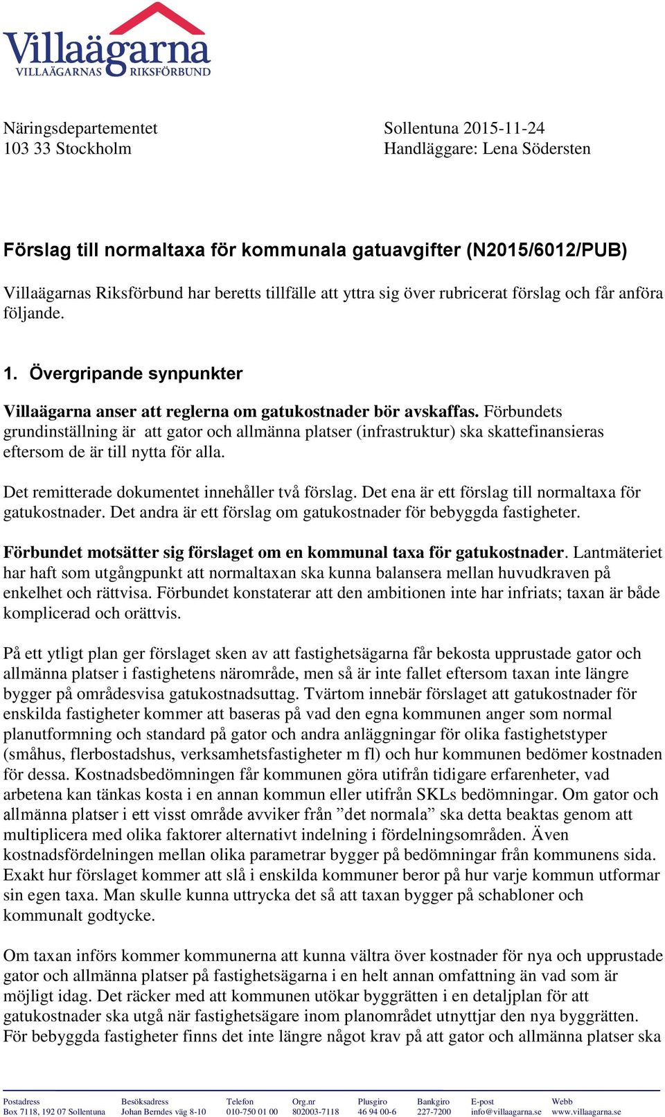 Förbundets grundinställning är att gator och allmänna platser (infrastruktur) ska skattefinansieras eftersom de är till nytta för alla. Det remitterade dokumentet innehåller två förslag.