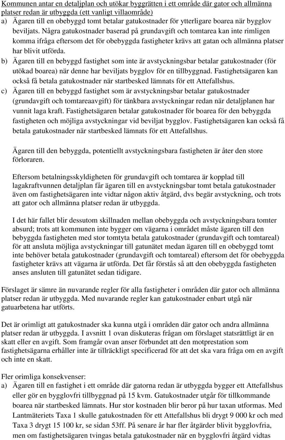 Några gatukostnader baserad på grundavgift och tomtarea kan inte rimligen komma ifråga eftersom det för obebyggda fastigheter krävs att gatan och allmänna platser har blivit utförda.