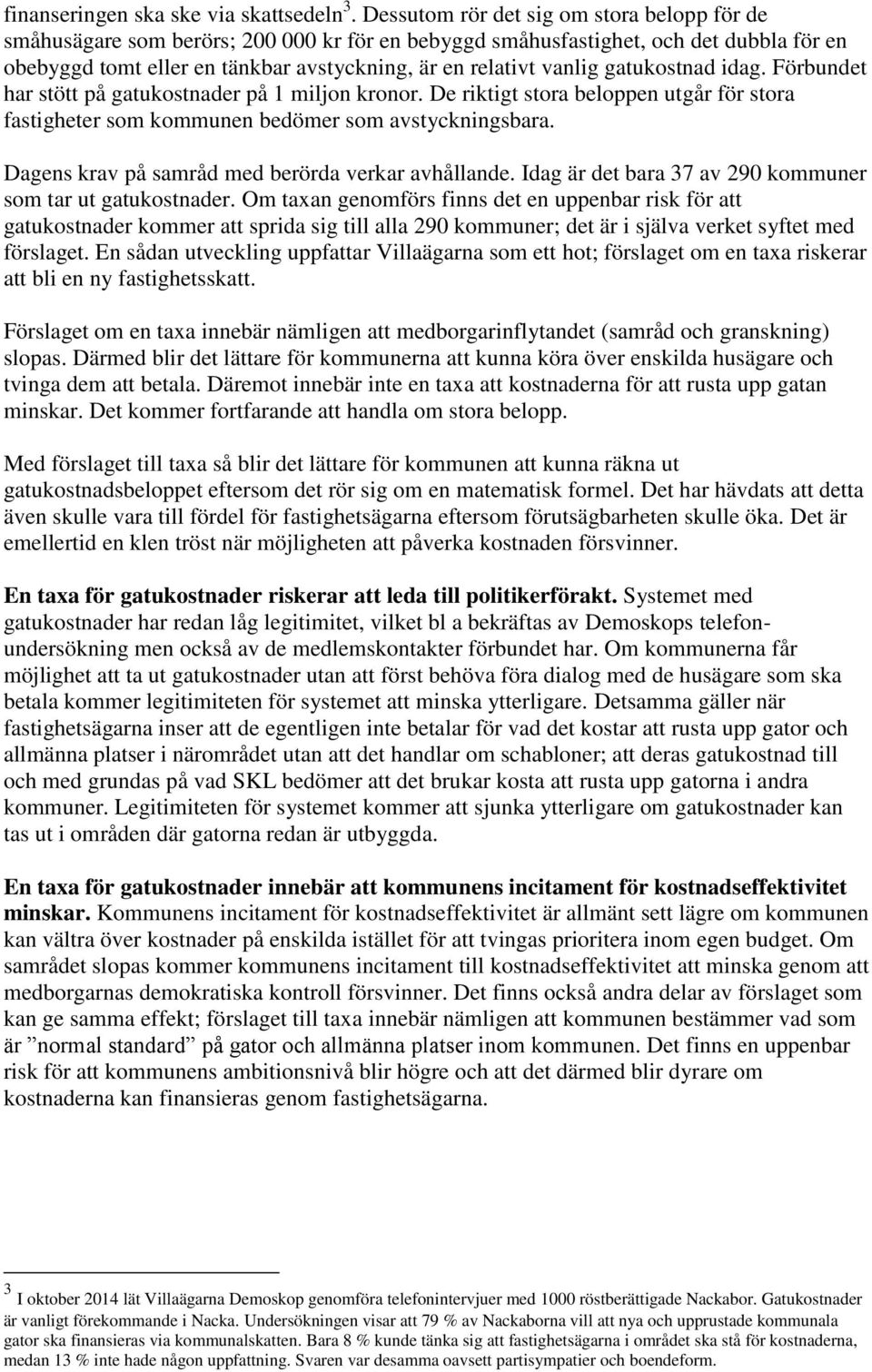 gatukostnad idag. Förbundet har stött på gatukostnader på 1 miljon kronor. De riktigt stora beloppen utgår för stora fastigheter som kommunen bedömer som avstyckningsbara.