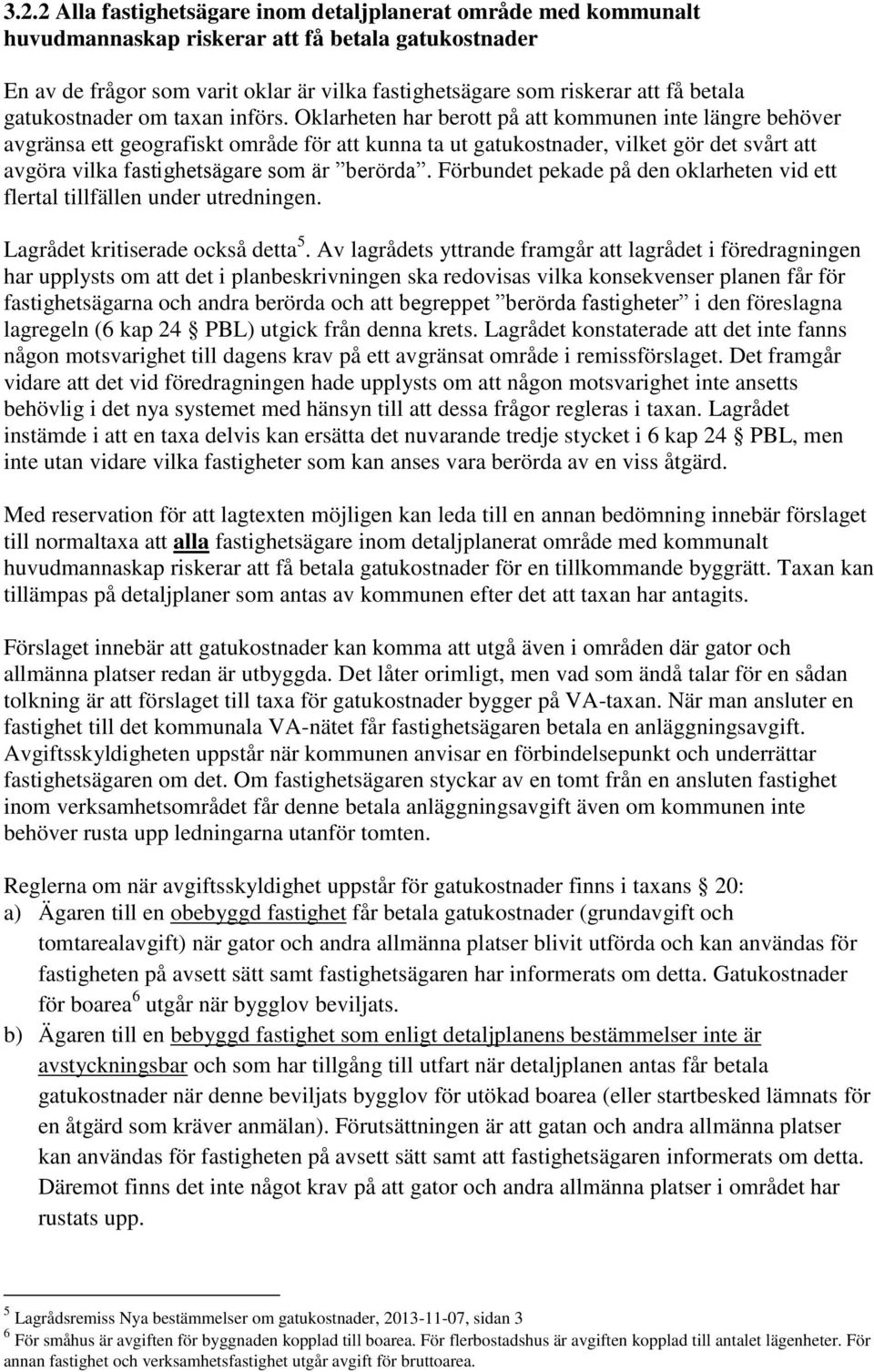 Oklarheten har berott på att kommunen inte längre behöver avgränsa ett geografiskt område för att kunna ta ut gatukostnader, vilket gör det svårt att avgöra vilka fastighetsägare som är berörda.