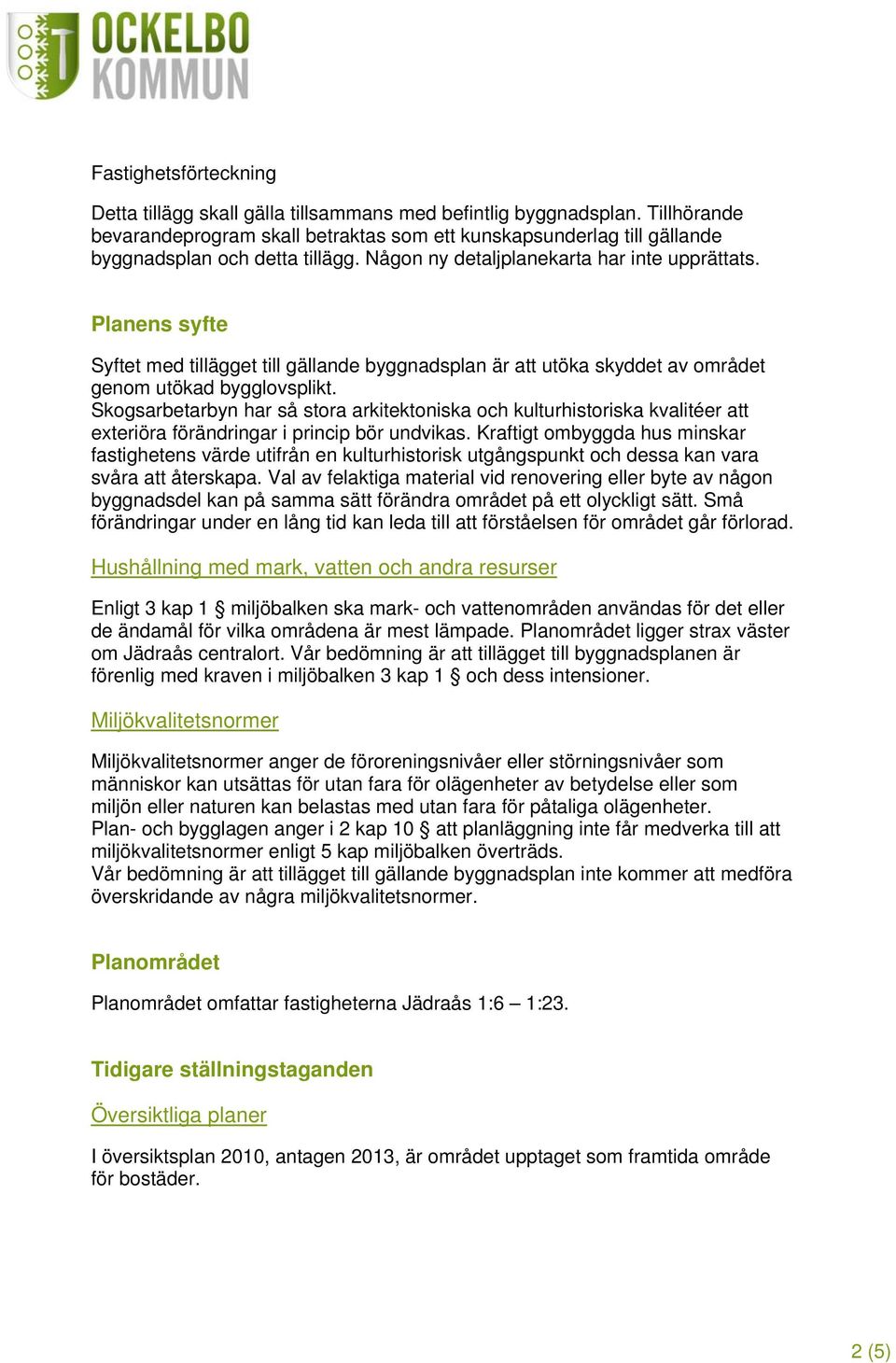 Planens syfte Syftet med tillägget till gällande byggnadsplan är att utöka skyddet av området genom utökad bygglovsplikt.