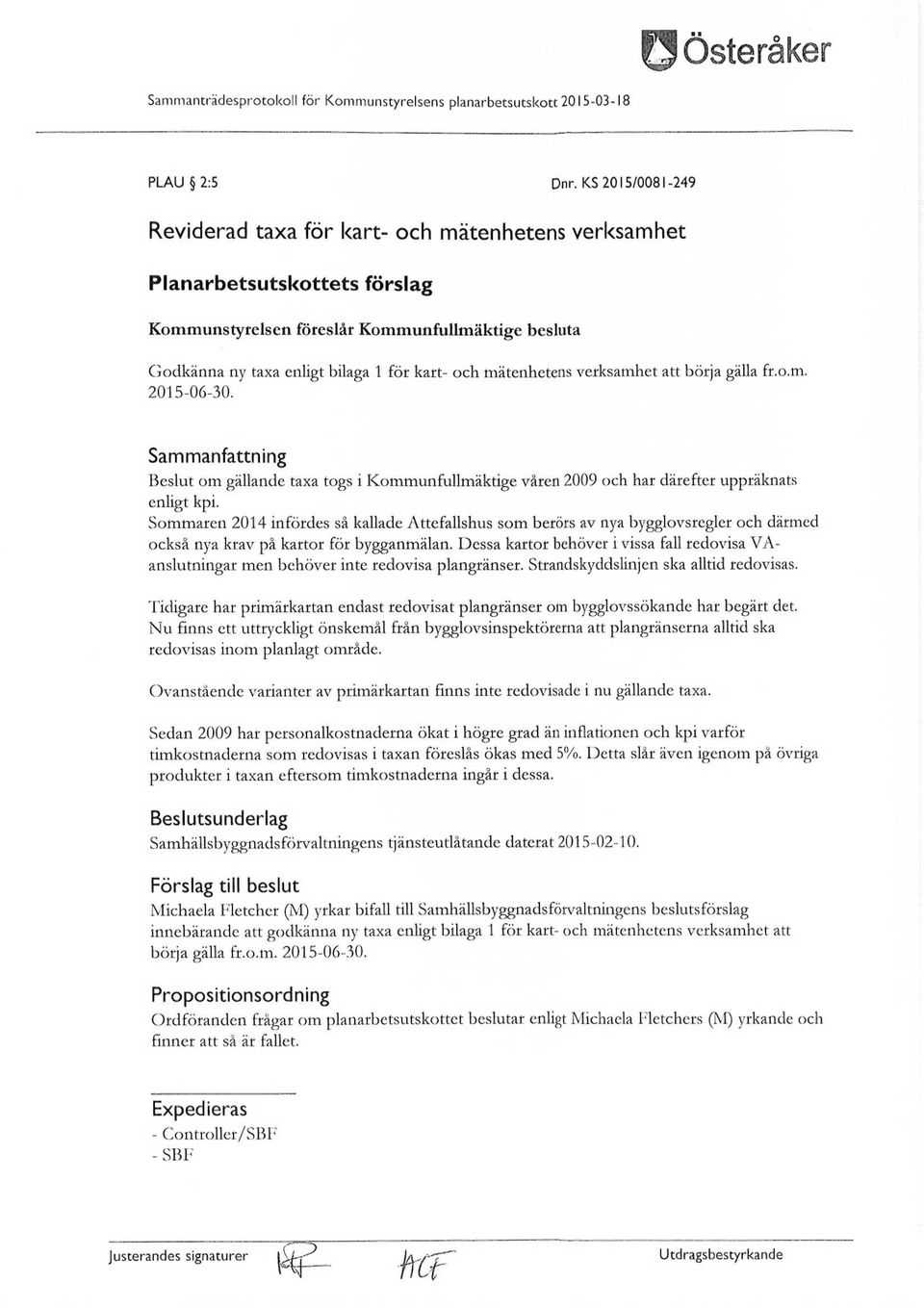 mätenhetens verksamhet att börja gälla fr.o.m. 2015-06-30. Sammanfattning Beslut om gällande taxa togs i Kommunfullmäktige våren 2009 och har därefter uppräknats enligt kpi.