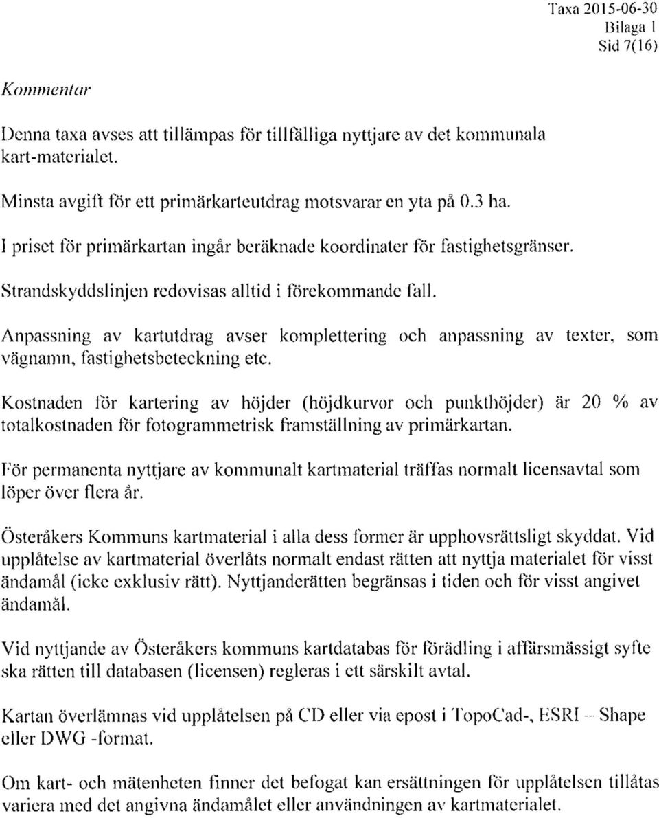 Anpassning av kartutdrag avser komplettering och anpassning av texter, som vägnamn, fastighetsbeteckning etc.