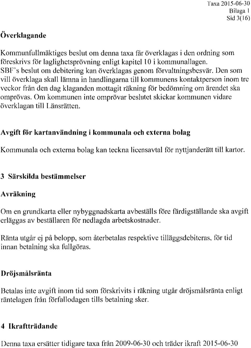 Den som vill överklaga skall lämna in handlingarna till kommunens kontaktperson inom tre veckor från den dag klaganden mottagit räkning för bedömning om ärendet ska omprövas.