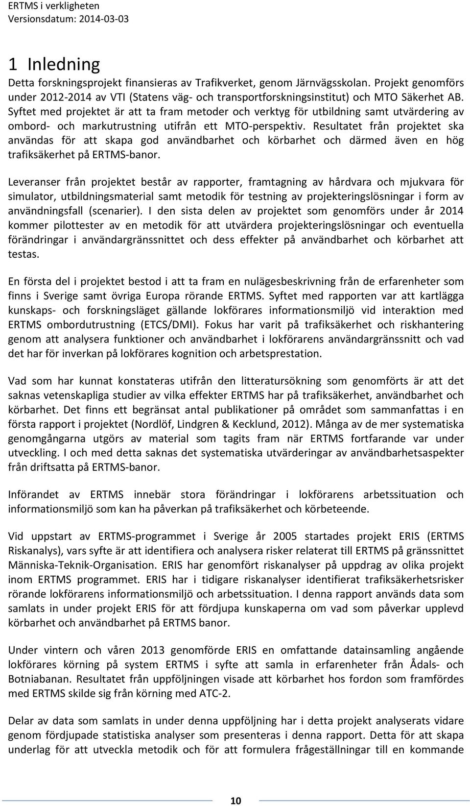 Resultatet från projektet ska användas för att skapa god användbarhet och körbarhet och därmed även en hög trafiksäkerhet på ERTMS-banor.